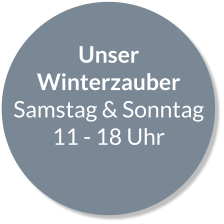 Unser Winterzauber Samstag & Sonntag 11 - 18 Uhr