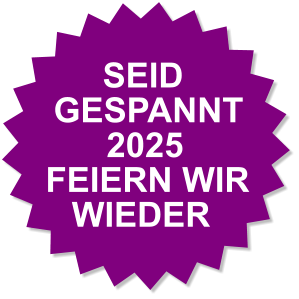 SEID GESPANNT 2025  FEIERN WIR WIEDER