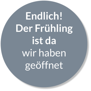 Endlich! Der Frühling ist da wir haben geöffnet