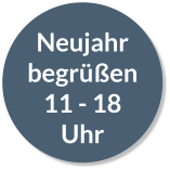 Neujahr begrüßen 11 - 18 Uhr