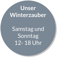Unser Winterzauber  Samstag und Sonntag  12- 18 Uhr